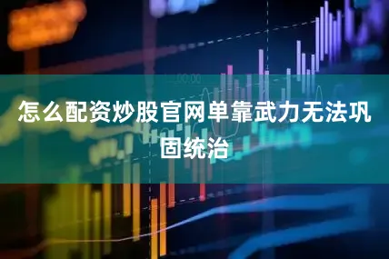 怎么配资炒股官网单靠武力无法巩固统治