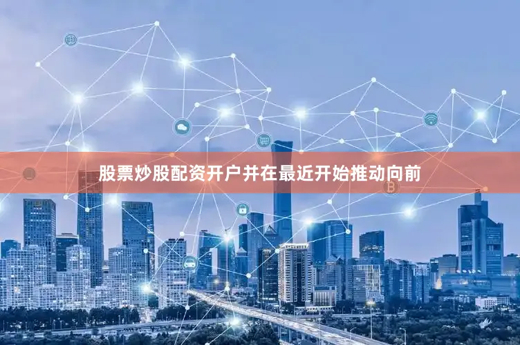 股票炒股配资开户并在最近开始推动向前
