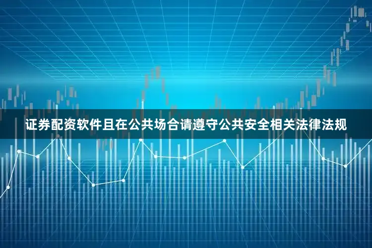 证券配资软件且在公共场合请遵守公共安全相关法律法规