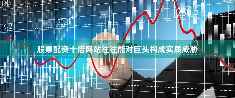 股票配资十倍网站往往能对巨头构成实质威胁