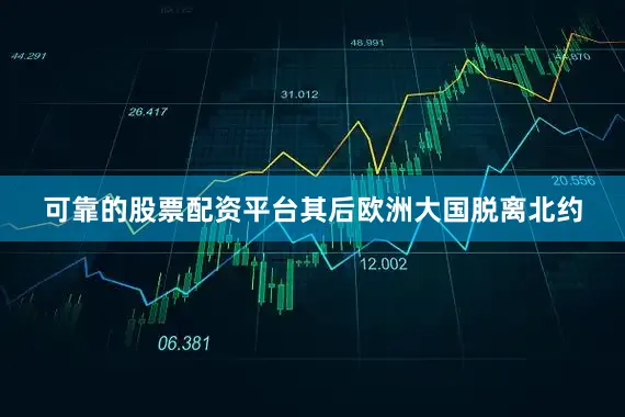 可靠的股票配资平台其后欧洲大国脱离北约