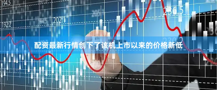 配资最新行情创下了该机上市以来的价格新低