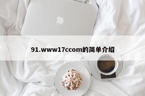 91.www17ccom的简单介绍