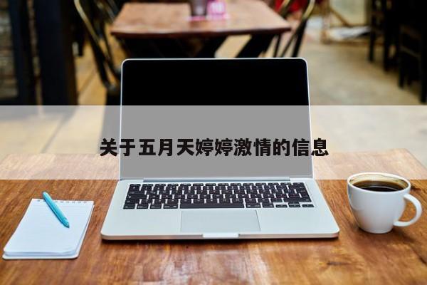 关于五月天婷婷激情的信息