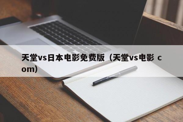 天堂vs日本电影免费版（天堂vs电影 com）