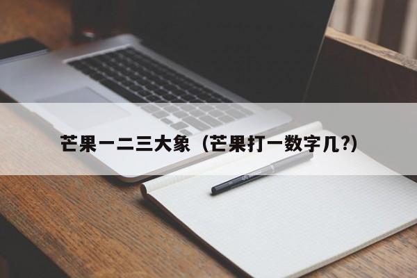 芒果一二三大象（芒果打一数字几?）