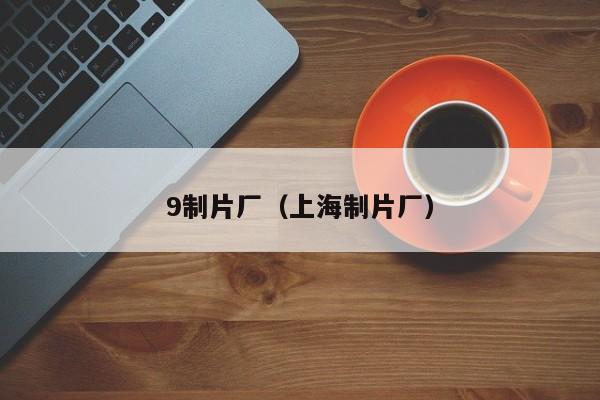 9制片厂（上海制片厂）