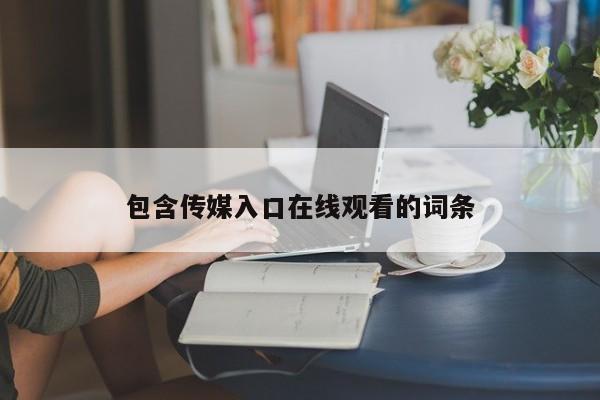 包含传媒入口在线观看的词条